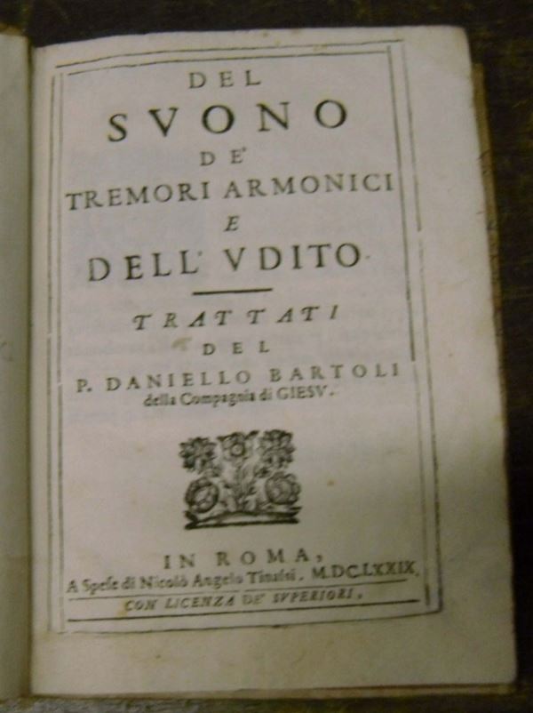 Edizioni del '600 - fisica - musica BARTOLI Daniello Del suono de' tremori armonici e dell'udito. In Roma, a spese di Nicolò Angelo Tinassi, 1679.