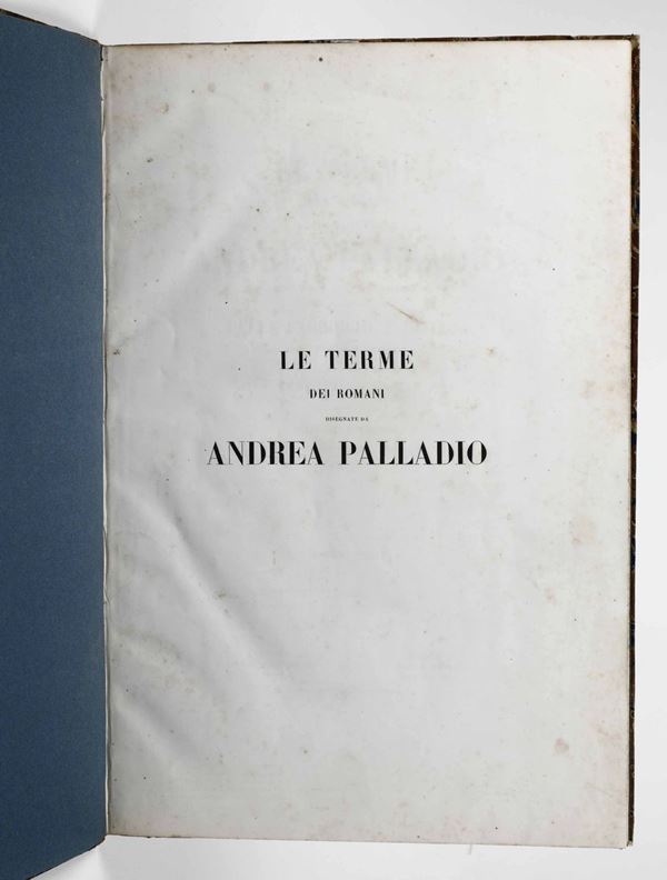 Andrea Palladio - Bertotti Scamozzi Le terme dei romani... rivedute dal Cavaliere Celestino Foppiani... in Genova, Milano, Torino, De Camilli, Monti, Fontana. 1849.