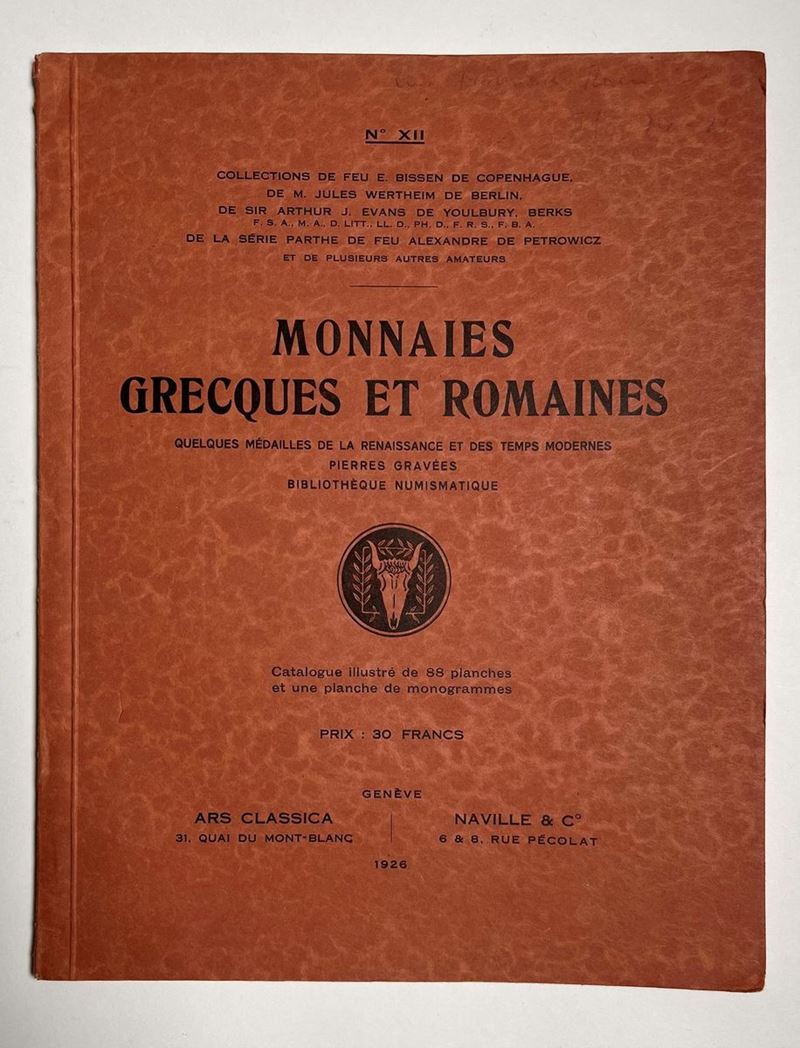 NAVILLE & CIE., ARS CLASSICA. Auktion XII. Monnaies Grecques et Romaines, quelques Médailles de la Renaissance et des Temps modernes, Pierres gravées, Bibliothèque numismatique composant les Collections de feu E. BISSEN de Copenhague, de M. JULES WERTHEIM de Berlin, de Sir ARTHUR J. EVANS de Youlbury, Berks, de la Série Parthe de feu ALEXANDRE DE PETROWICZ et de plusieurs autres Amateurs. Lucerna, 18-23 ottobre 1926.  - Asta Numismatica - Cambi Casa d'Aste