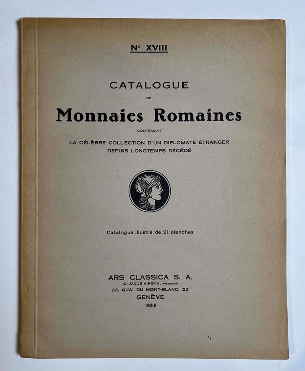 ARS CLASSICA. No. XVIII. Catalogue de monnaies Romaines, contenant la celebre collection d'un diplomate etranger depuis longtemps decede. Lucerna, 10 ottobre 1938.