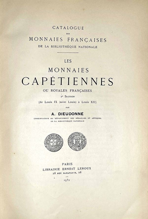 DIEUDONNE' A. Catalogue des monnaies françaises de la Bibliothèque Nationale, Les monnaies capétiennes ou royales françaises. 2e section (de Louis IX a Louis XII).