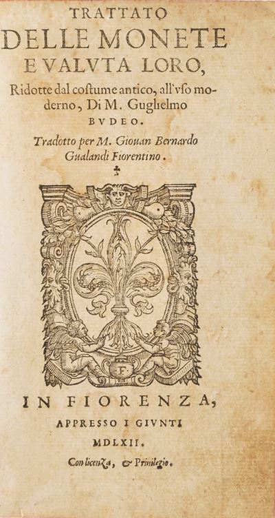 Budeo Guglielmo. Trattato delle Monete e Valuta L’oro... in Fiorenza Appresso i Giunti, 1562