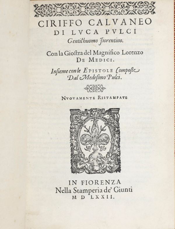 Pulci Luca Ciriffo Calvaneo. Con la Giostra del Magnifico Lorenzo de Medici. Insieme con le Epistole composte dal medesimo Pulci. In fiorenza nella stamperia dei Giunti 1572.