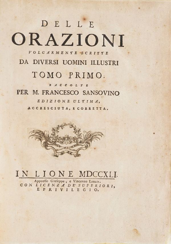 Sansovino Francesco Delle Orazioni volgarmente scritte da diversi uomini illustri, tomo I e II, in Lione appresso Giuseppe E. Lanais 1741.