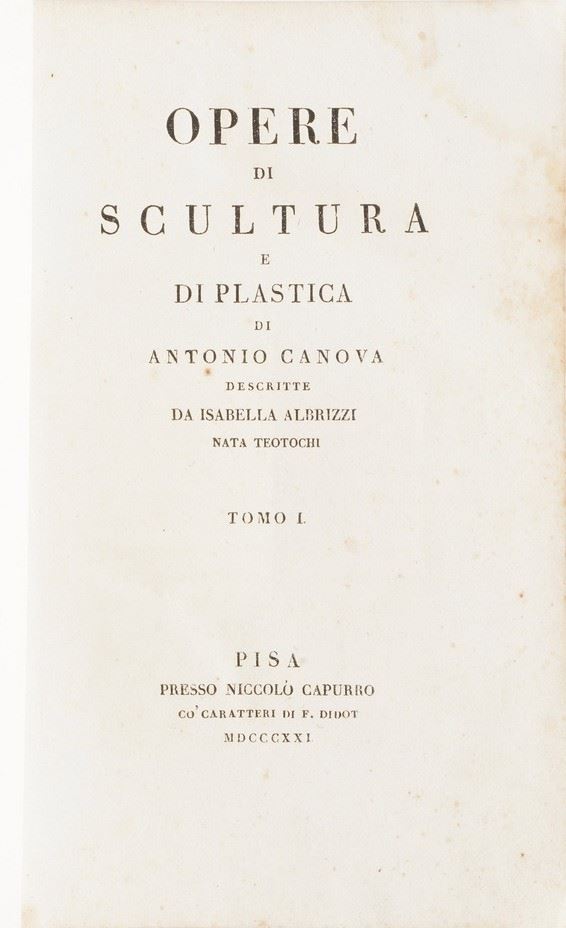 Teotochi Albrizzi Isabella Opere di scultura e di plastica di Antonio Canova, Pisa, Capurro, 1821-1824. Quattro tomi rilegati in due volumi.