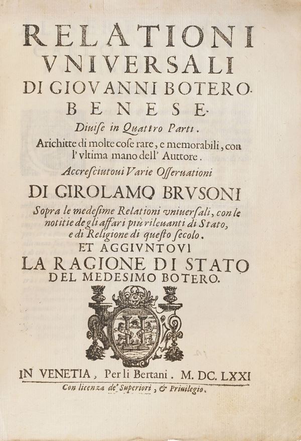 Botero Giovanni Relazioni universali...Divisa in quattro parti...Accresciuto di varie osservazioni di Girolamo Brusoni e aggiuntovi la regione di stato....Venezia, Bertani,1671.
