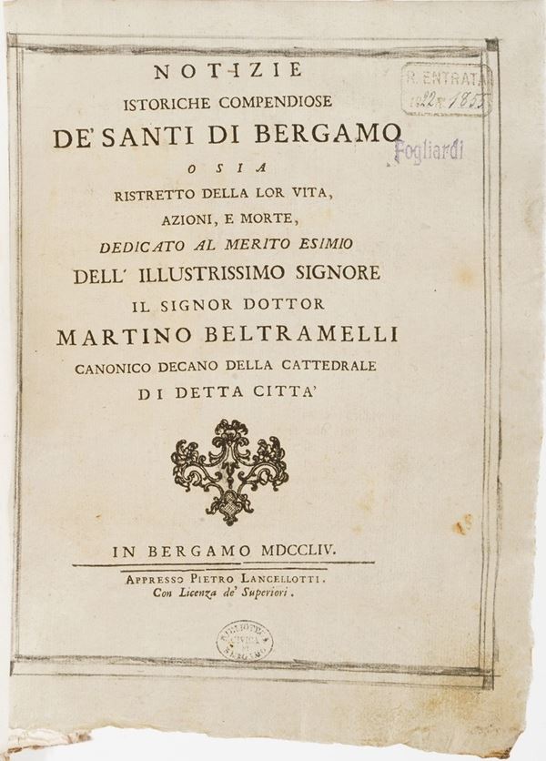 Autori vari Notizie istoriche compendiose dei santi di Bergamo, ossia ristretto della lor vita, azioni, e morte... In Bergamo, Lancellotti, 1754