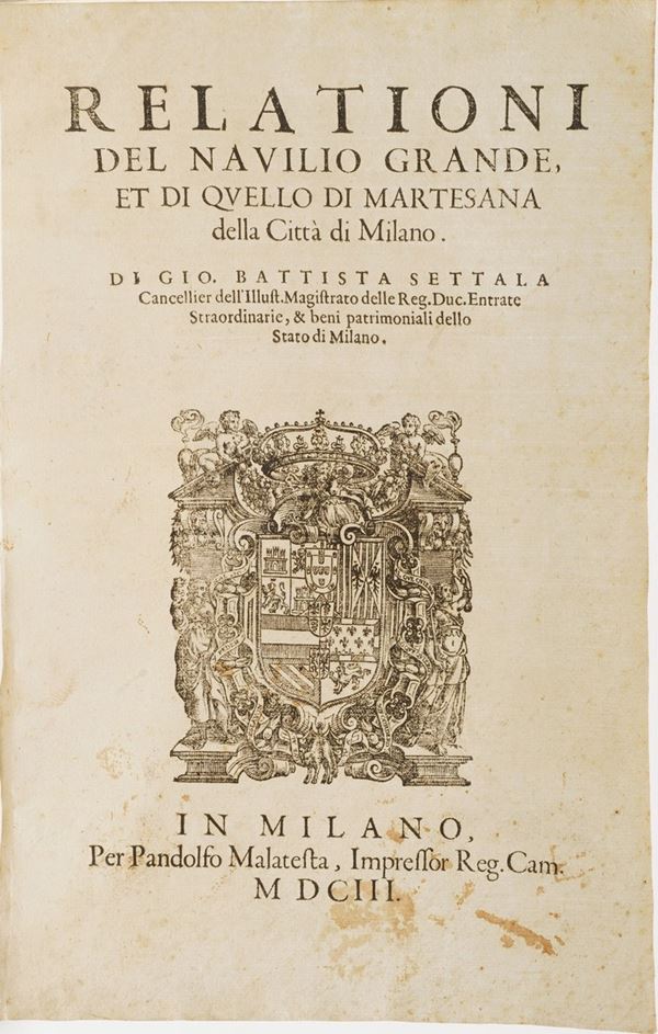 Settala Gio Battista Relationi del Navilio Grande et di quello di Martesana della città di Milano...Milano, per Pandolfo Malatesta, 1603
