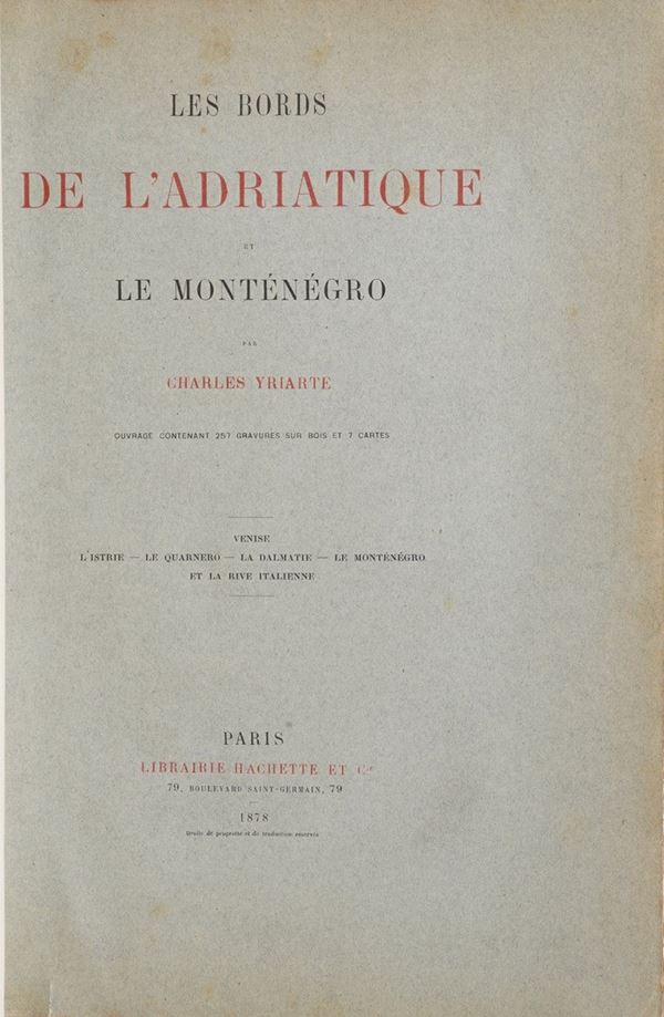 Yriarte Charles Les bords de l'Adriatique et le Montenegro. Venise, l'Istrie, le Quarnero, la Dalmatie, et la rive italienne. Paris, Hachette, 1878