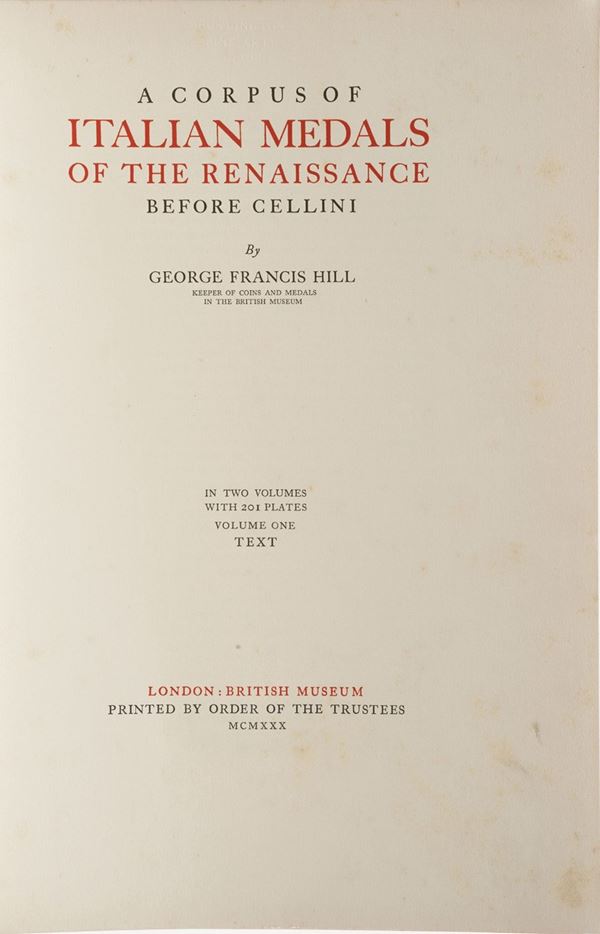 George Francis Hill A corpus of Italian Medals of the renaissance before Cellini...Two volumes with 201 plates volume one text and volume two plates... London British Museum, printed by order of the trustees, 1930