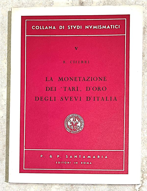 CIFERRI R. LA MONETAZIONE DEI "TARÍ" D'ORO DEGLI SVEVI D'ITALIA. Tratto da Collana di Stvdi Nvmismatici.