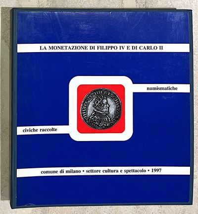 Martini R. la Monetazione di Filippo IV D'asburgo e di Carlo II D'asburgo della Zecca di Milano n...