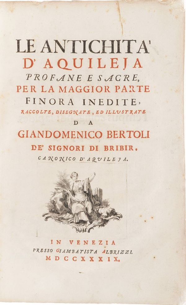 Bertoli Gian Domenico Le antichità di Aquileia profane e sacre per la maggior parte fin ora inedite, Venezia Albrizzi 1739