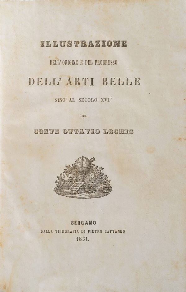 Loghis Ottavio Illustrazione dell'origine del progresso delle arti belle fino al secolo XVI. Bergamo, Pietro Cattaneo, 1851