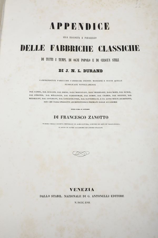 Jean Nicolas Louis Durand Raccolta e Parallelo delle Fabbriche Classiche di tutti i tempi d’ogni popolo e di ciascun stile con l’aggiunta della storia generale dell’architettura di J.G.Legrand arricchita ora di un supplemento di parecchie fabbriche inedite e di tutte quelle pubblicate novellamente dal Canina, dal Rusconi, dall’Hoffstadt etc. ….. e da molti architetti non che dalli progetti architettonici premiati dalle Accademie per cura e studio di Francesco Zanotto  Venezia, G. Antonelli, 1857