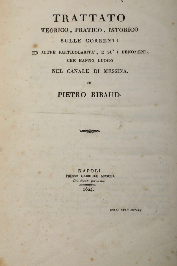 Ribaud Pietro Trattato teorico, pratico, istorico sulle correnti ed altre particolarità, e su' fenomeni, che hanno luogo nel Canale di Messina Napoli, Mosino, 1824