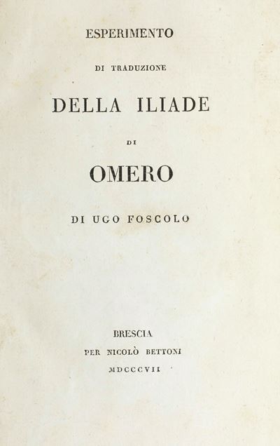 Foscolo Ugo - Omero Esperimento della Traduzione della Iliade di Omero di Ugo Foscolo. Brescia, p...